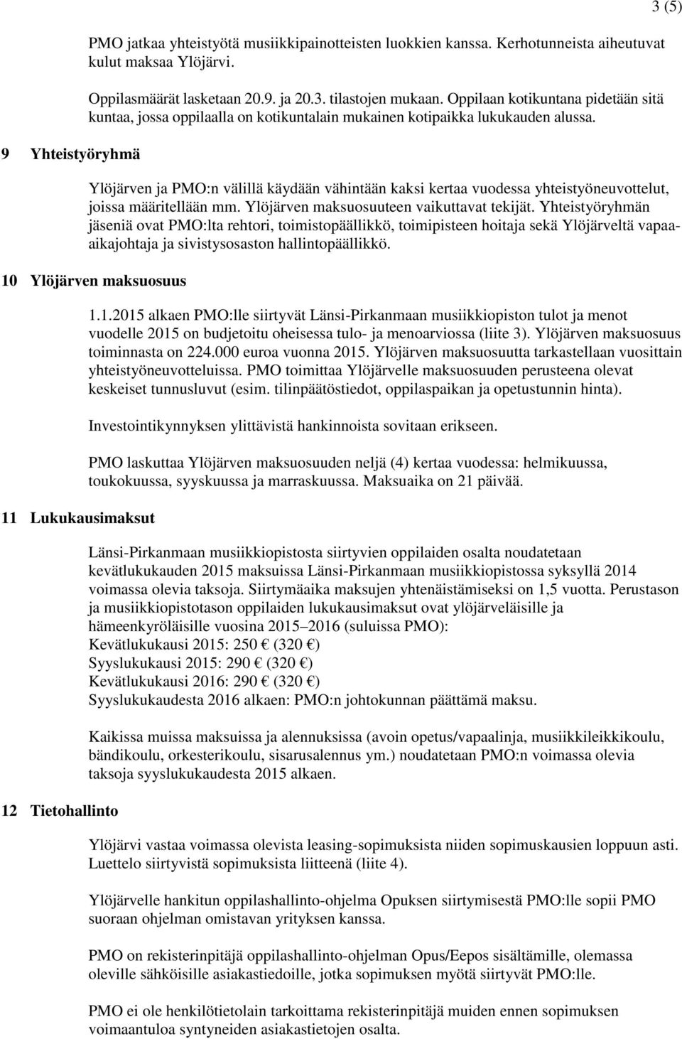 3 (5) Ylöjärven ja PMO:n välillä käydään vähintään kaksi kertaa vuodessa yhteistyöneuvottelut, joissa määritellään mm. Ylöjärven maksuosuuteen vaikuttavat tekijät.
