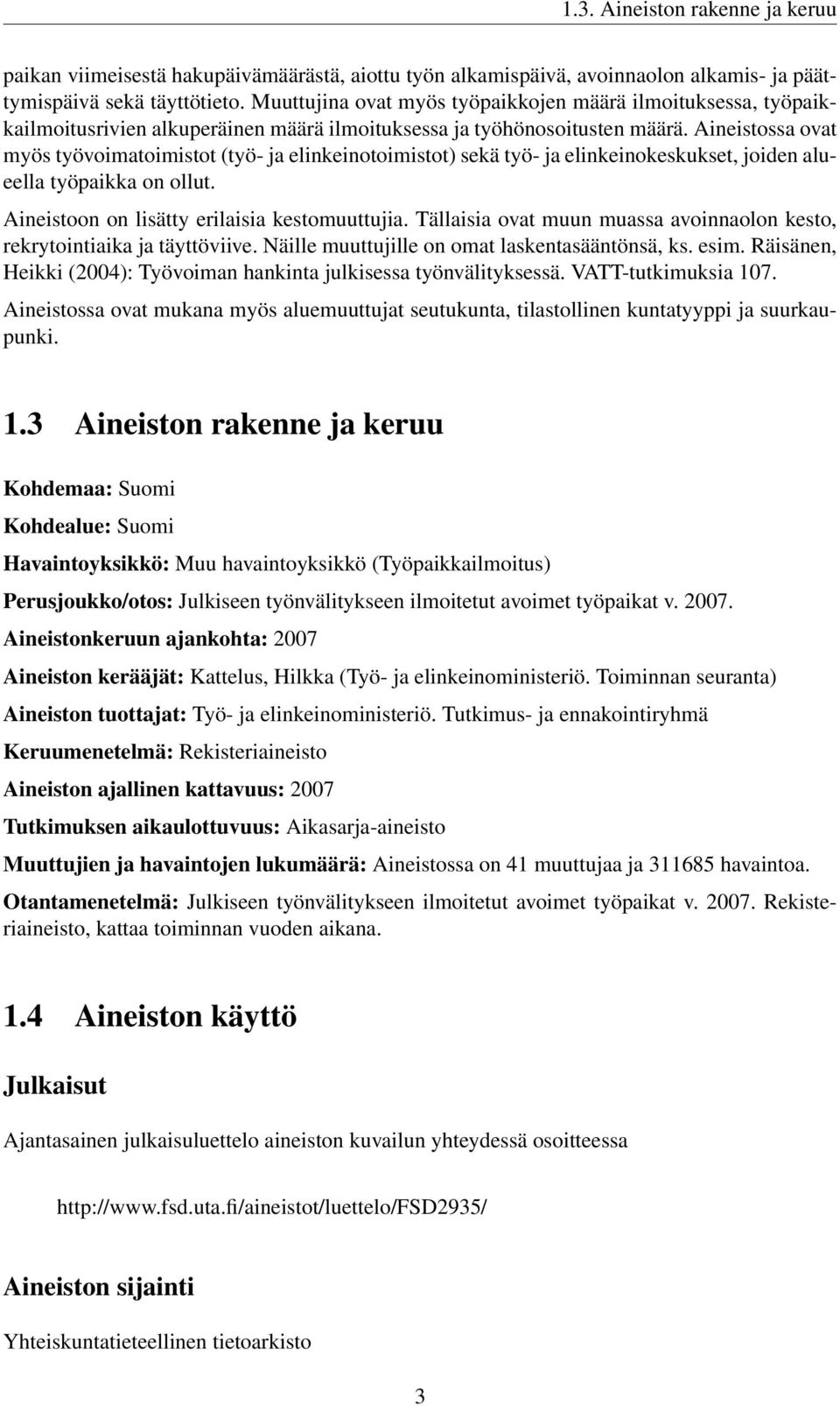 Aineistossa ovat myös työvoimatoimistot (työ- ja elinkeinotoimistot) sekä työ- ja elinkeinokeskukset, joiden alueella työpaikka on ollut. Aineistoon on lisätty erilaisia kestomuuttujia.