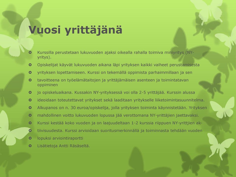 Kurssi on tekemällä oppimista parhaimmillaan ja sen tavoitteena on työelämätaitojen ja yrittäjämäisen asenteen ja toimintatavan oppiminen jo opiskeluaikana.