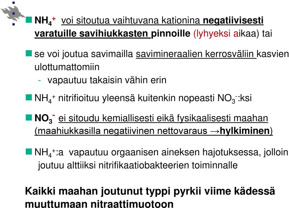 3 - ei sitoudu kemiallisesti eikä fysikaalisesti maahan (maahiukkasilla negatiivinen nettovaraus hylkiminen) NH 4+ :a vapautuu orgaanisen