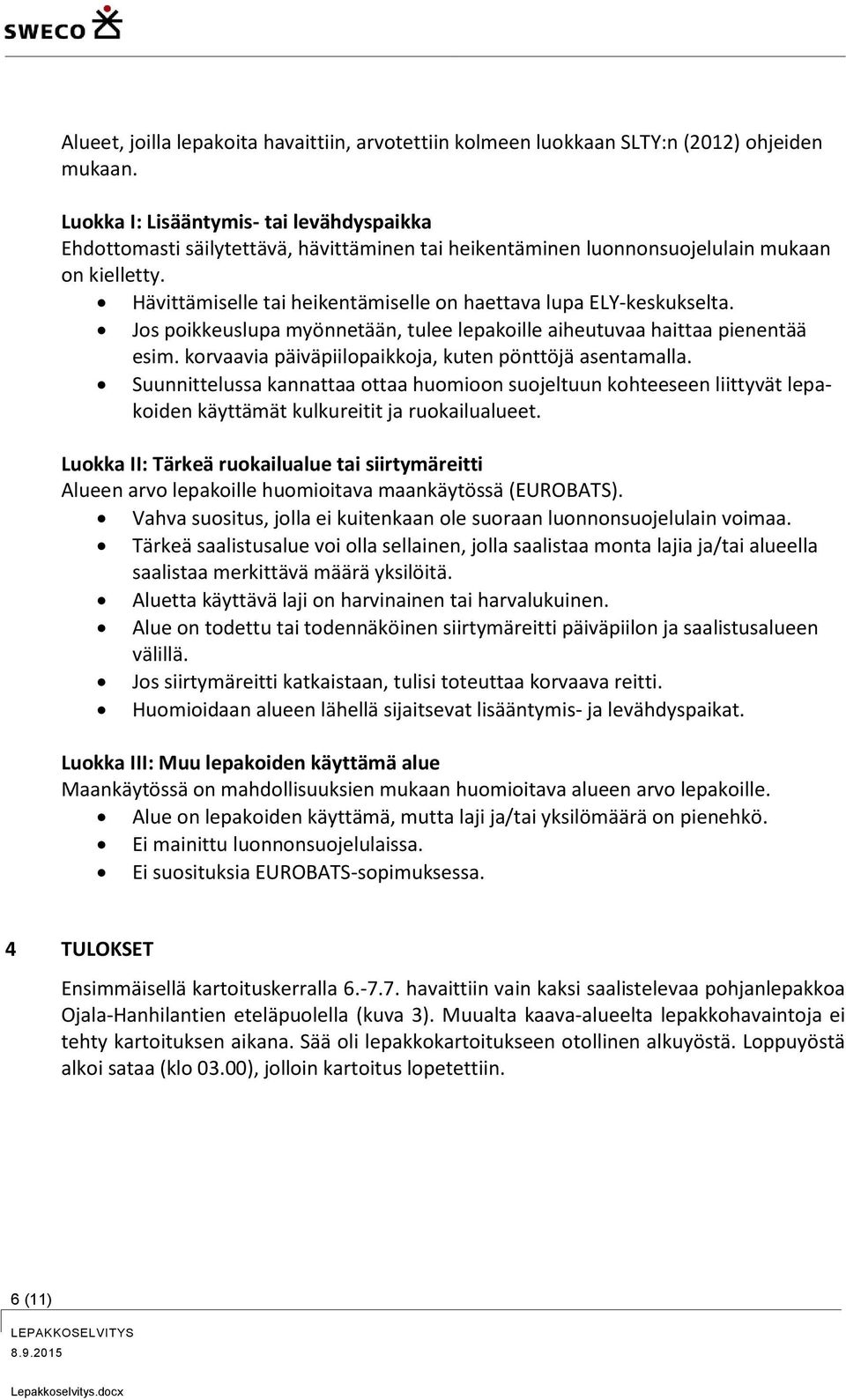 Hävittämiselle tai heikentämiselle on haettava lupa ELY-keskukselta. Jos poikkeuslupa myönnetään, tulee lepakoille aiheutuvaa haittaa pienentää esim.