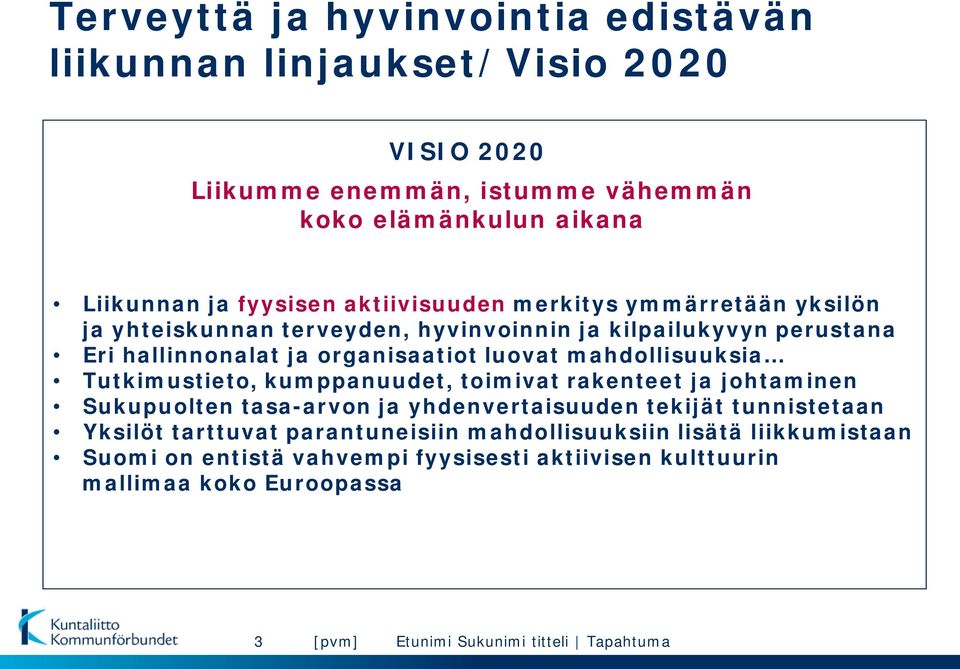 mahdollisuuksia Tutkimustieto, kumppanuudet, toimivat rakenteet ja johtaminen Sukupuolten tasa-arvon ja yhdenvertaisuuden tekijät tunnistetaan Yksilöt tarttuvat