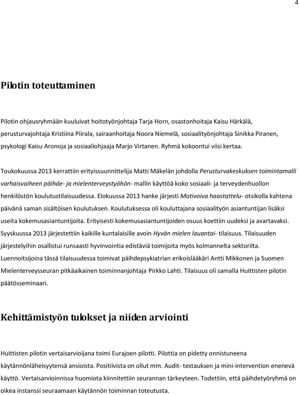 Toukokuussa 2013 kerrattiin erityissuunnittelija Matti Mäkelän johdolla Perusturvakeskuksen toimintamalli varhaisvaiheen päihde- ja mielenterveystyöhön- mallin käyttöä koko sosiaali- ja