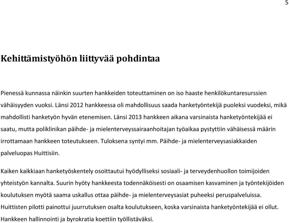 Länsi 2013 hankkeen aikana varsinaista hanketyöntekijää ei saatu, mutta poliklinikan päihde- ja mielenterveyssairaanhoitajan työaikaa pystyttiin vähäisessä määrin irrottamaan hankkeen toteutukseen.