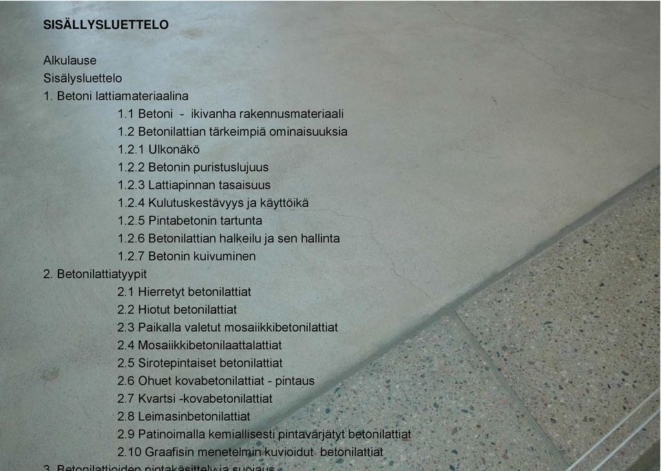 1 Hierretyt betonilattiat 2.2 Hiotut betonilattiat 2.3 Paikalla valetut mosaiikkibetonilattiat 2.4 Mosaiikkibetonilaattalattiat 2.5 Sirotepintaiset betonilattiat 2.