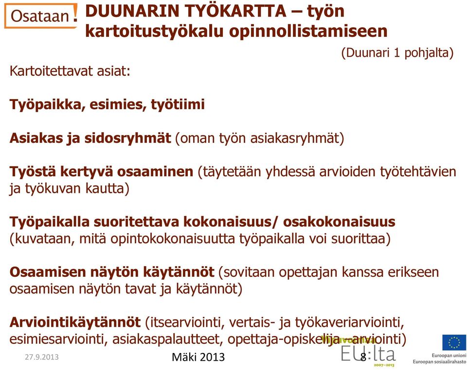 kokonaisuus/ osakokonaisuus (kuvataan, mitä opintokokonaisuutta työpaikalla voi suorittaa) Osaamisen näytön käytännöt (sovitaan opettajan kanssa erikseen