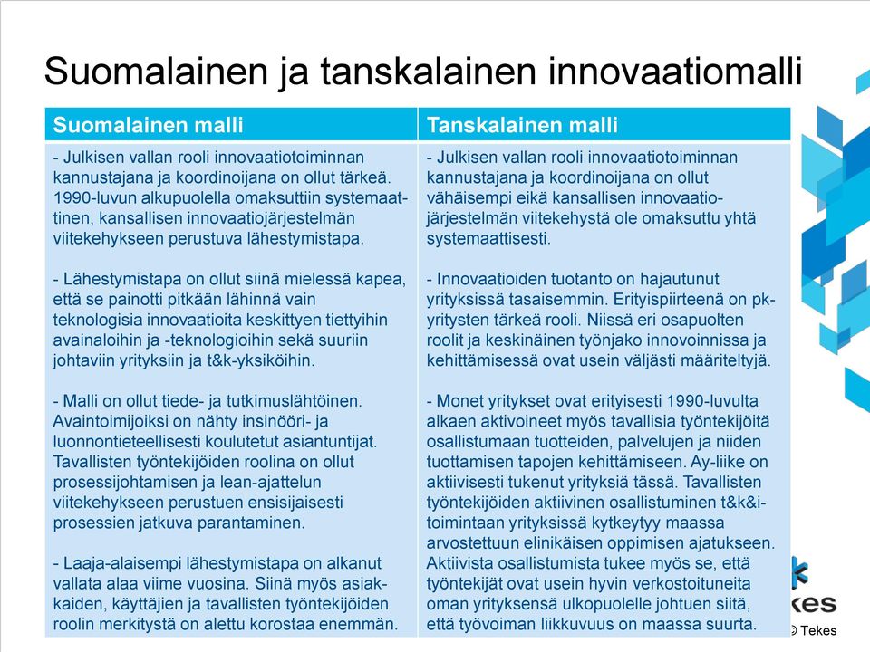 - Lähestymistapa on ollut siinä mielessä kapea, että se painotti pitkään lähinnä vain teknologisia innovaatioita keskittyen tiettyihin avainaloihin ja -teknologioihin sekä suuriin johtaviin