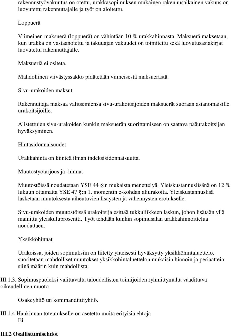 Maksuerä maksetaan, kun urakka on vastaanotettu ja takuuajan vakuudet on toimitettu sekä luovutusasiakirjat luovutettu rakennuttajalle. Maksueriä ei ositeta.