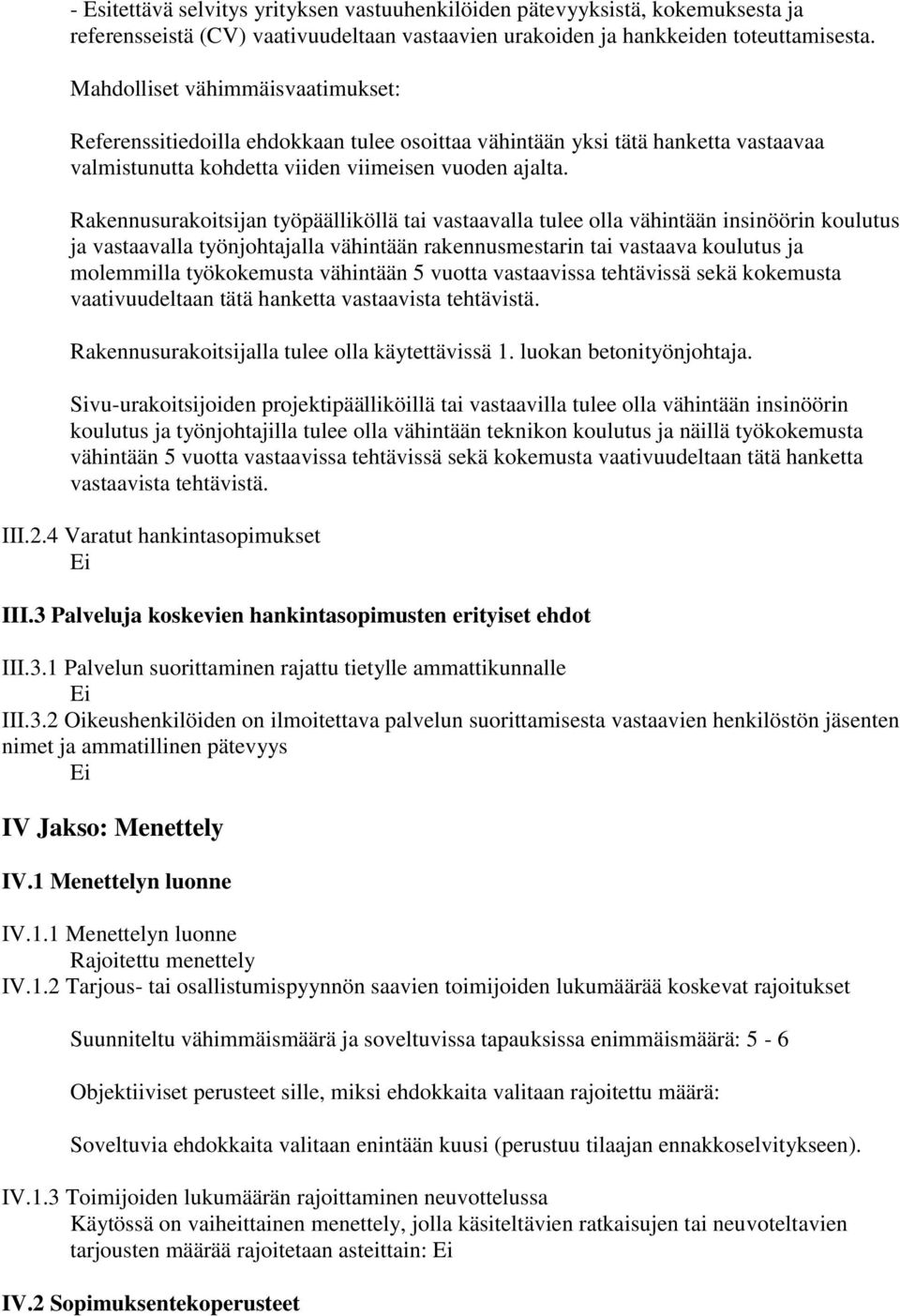 Rakennusurakoitsijan työpäälliköllä tai vastaavalla tulee olla vähintään insinöörin koulutus ja vastaavalla työnjohtajalla vähintään rakennusmestarin tai vastaava koulutus ja molemmilla työkokemusta