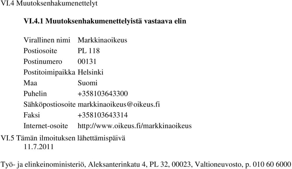 markkinaoikeus@oikeus.fi Faksi +358103643314 Internet-osoite http://www.oikeus.fi/markkinaoikeus VI.