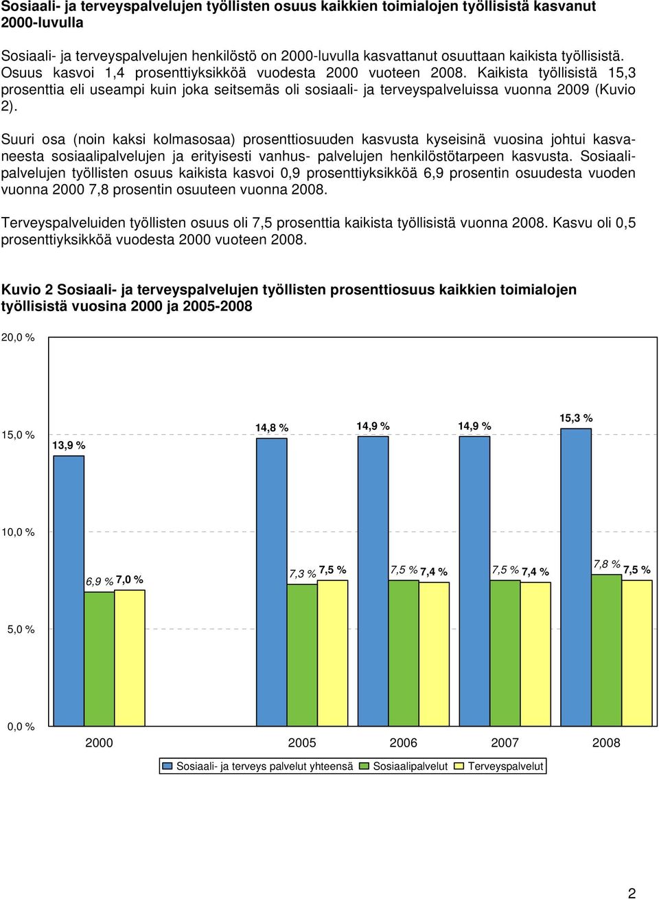 Suuri osa (noin kaksi kolmasosaa) prosenttiosuuden kasvusta kyseisinä vuosina johtui kasvaneesta sosiaalipalvelujen ja erityisesti vanhus- palvelujen henkilöstötarpeen kasvusta.