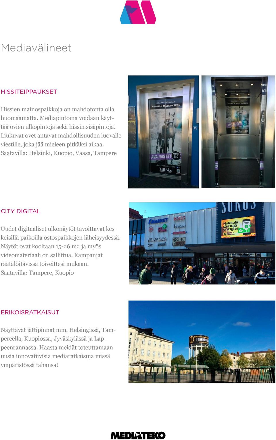 Saatavilla: Helsinki,, Vaasa, Tampere CITY DIGITAL Uudet digitaaliset ulkonäytöt tavoittavat keskeisillä paikoilla ostospaikkojen läheisyydessä.