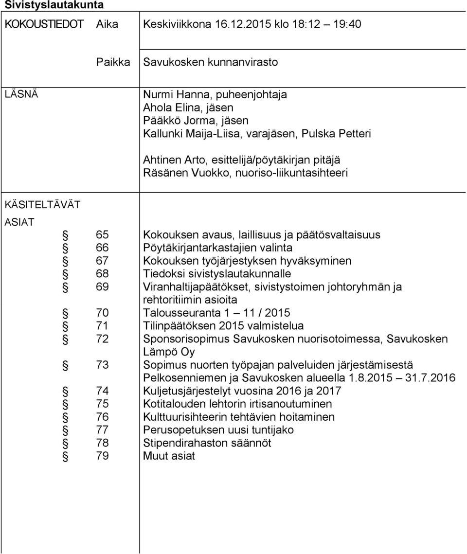 esittelijä/pöytäkirjan pitäjä Räsänen Vuokko, nuoriso-liikuntasihteeri KÄSITELTÄVÄT ASIAT 65 Kokouksen avaus, laillisuus ja päätösvaltaisuus 66 Pöytäkirjantarkastajien valinta 67 Kokouksen