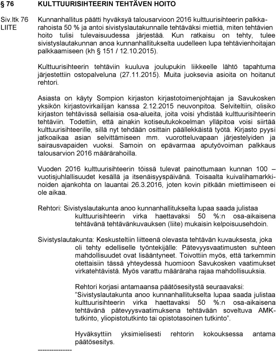 järjestää. Kun ratkaisu on tehty, tulee sivistyslautakunnan anoa kunnanhallitukselta uudelleen lupa tehtävienhoitajan palkkaamiseen (kh 151 / 12.10.2015).