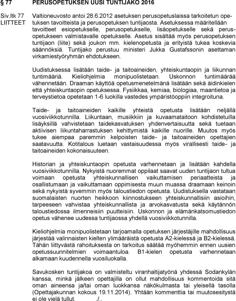 Asetus sisältää myös perusopetuksen tuntijaon (liite) sekä joukon mm. kielenopetusta ja erityistä tukea koskevia säännöksiä.