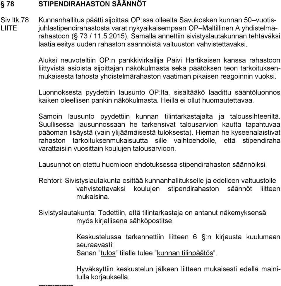 Samalla annettiin sivistyslautakunnan tehtäväksi laatia esitys uuden rahaston säännöistä valtuuston vahvistettavaksi.