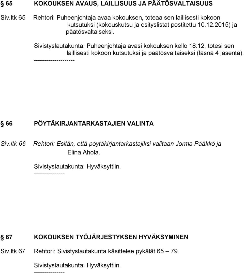 Sivistyslautakunta: Puheenjohtaja avasi kokouksen kello 18:12, totesi sen laillisesti kokoon kutsutuksi ja päätösvaltaiseksi (läsnä 4 jäsentä).