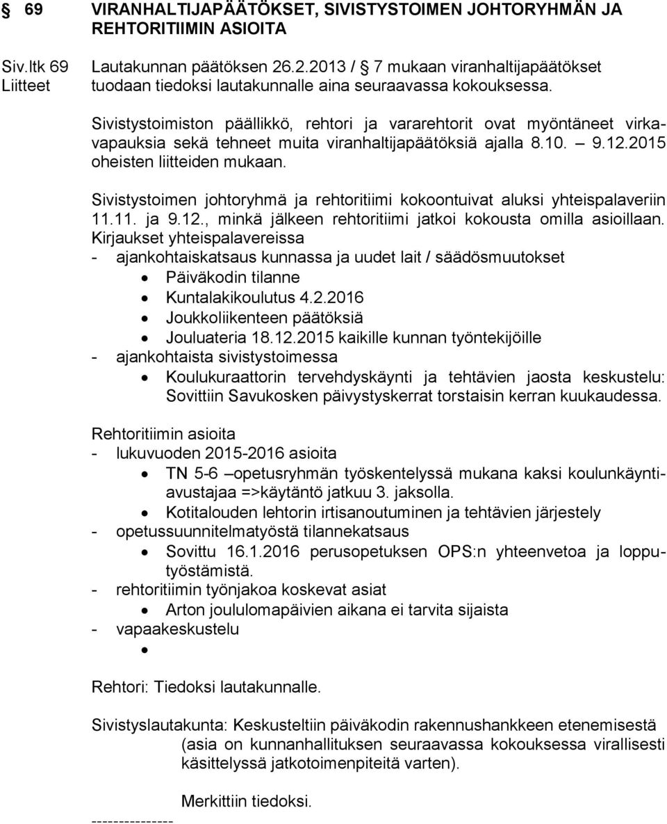 Sivistystoimiston päällikkö, rehtori ja vararehtorit ovat myöntäneet virkavapauksia sekä tehneet muita viranhaltijapäätöksiä ajalla 8.10. 9.12.2015 oheisten liitteiden mukaan.