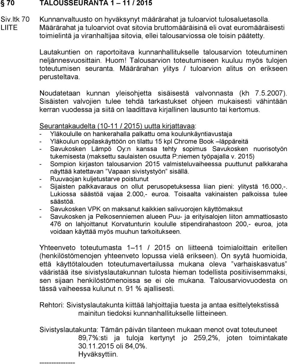 Lautakuntien on raportoitava kunnanhallitukselle talousarvion toteutuminen neljännesvuosittain. Huom! Talousarvion toteutumiseen kuuluu myös tulojen toteutumisen seuranta.