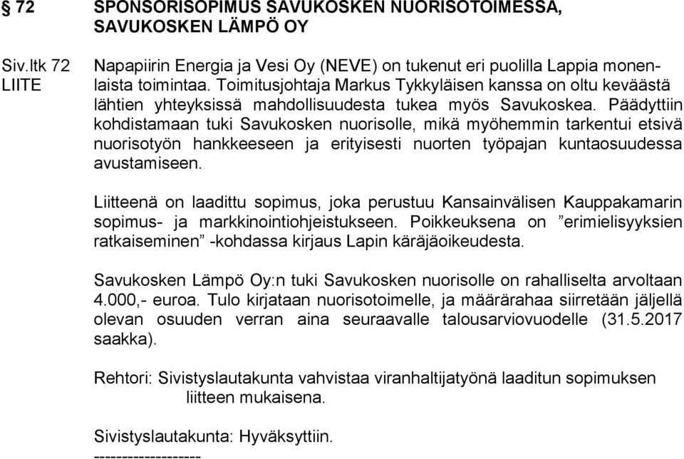 Päädyttiin kohdistamaan tuki Savukosken nuorisolle, mikä myöhemmin tarkentui etsivä nuorisotyön hankkeeseen ja erityisesti nuorten työpajan kuntaosuudessa avustamiseen.