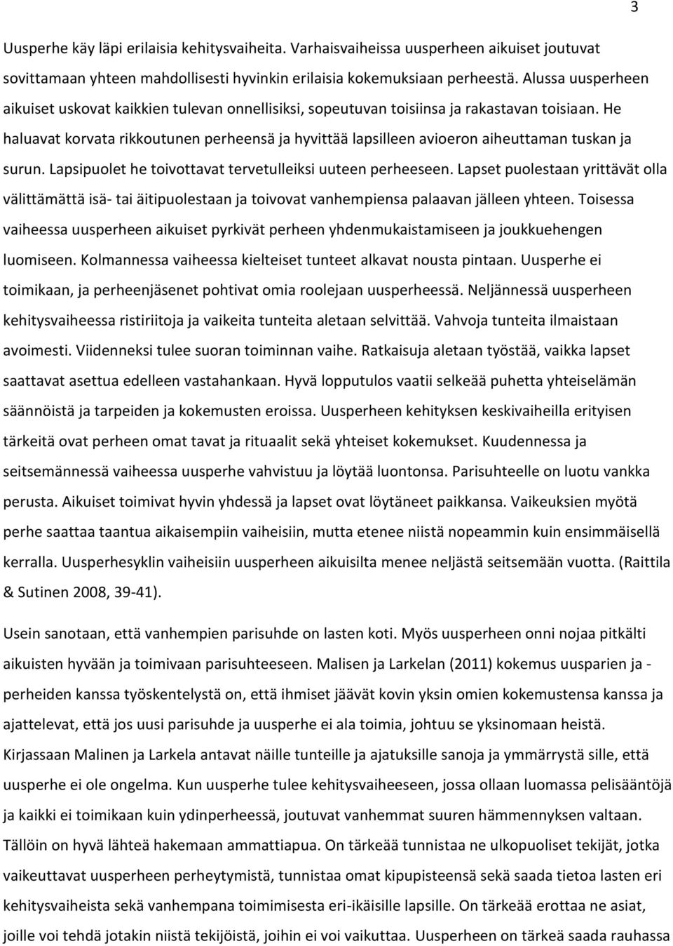 He haluavat korvata rikkoutunen perheensä ja hyvittää lapsilleen avioeron aiheuttaman tuskan ja surun. Lapsipuolet he toivottavat tervetulleiksi uuteen perheeseen.