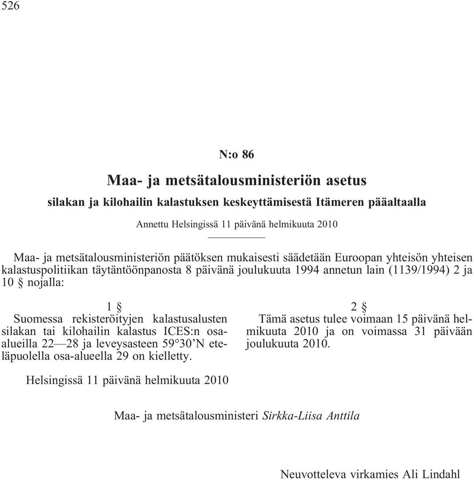 Suomessa rekisteröityjen kalastusalusten silakan tai kilohailin kalastus ICES:n osaalueilla 22 28 ja leveysasteen 59 30 N eteläpuolella osa-alueella 29 on kielletty.