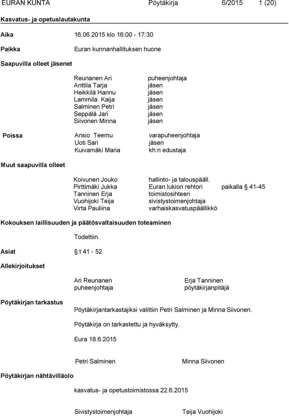 jäsen jäsen jäsen jäsen jäsen jäsen Poissa Ansio Teemu varapuheenjohtaja Uoti Sari jäsen Kuivamäki Maria kh:n edustaja Muut saapuvilla olleet Koivunen Jouko hallinto- ja talouspääll.