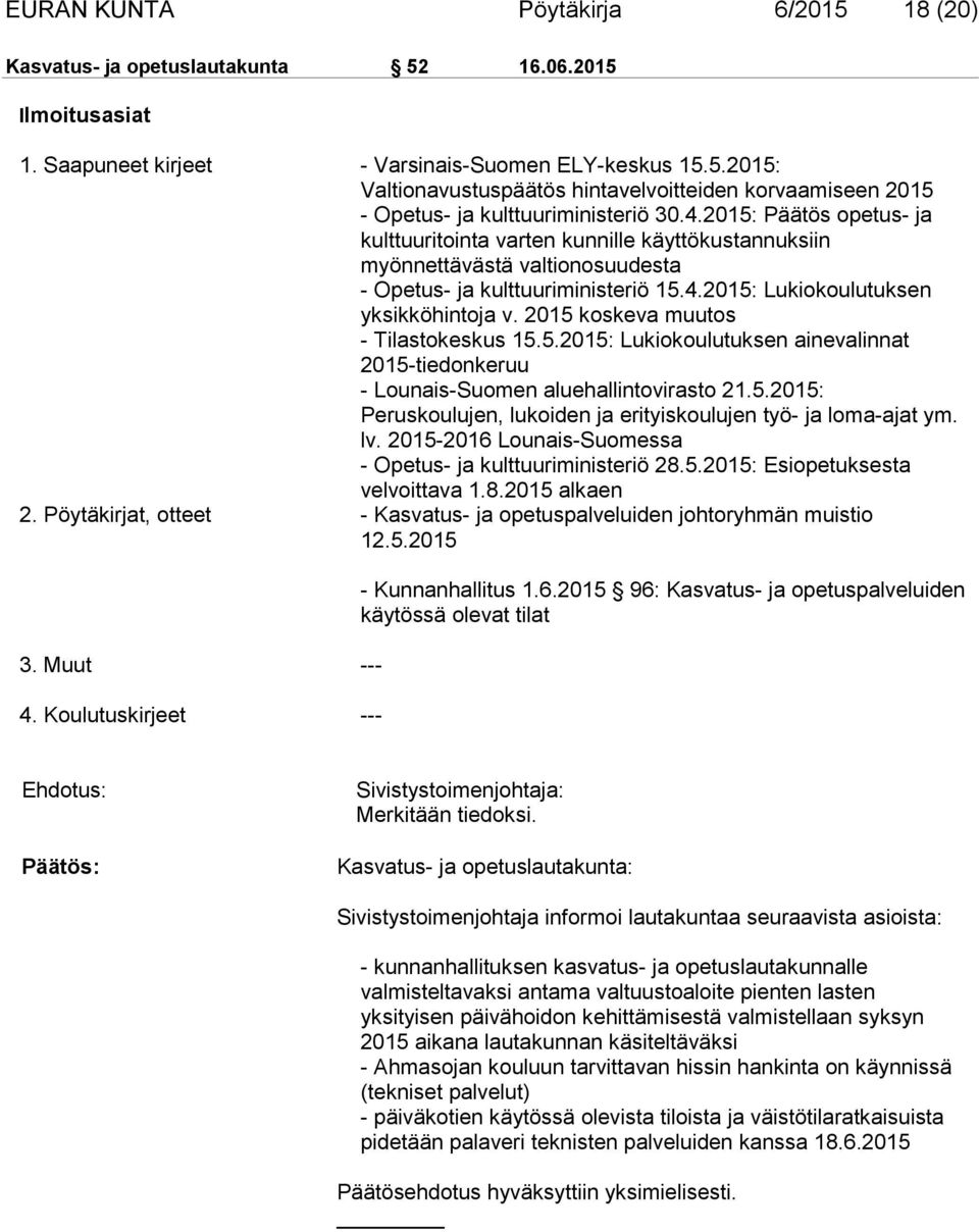 2015 koskeva muutos - Tilastokeskus 15.5.2015: Lukiokoulutuksen ainevalinnat 2015-tiedonkeruu - Lounais-Suomen aluehallintovirasto 21.5.2015: Peruskoulujen, lukoiden ja erityiskoulujen työ- ja loma-ajat ym.