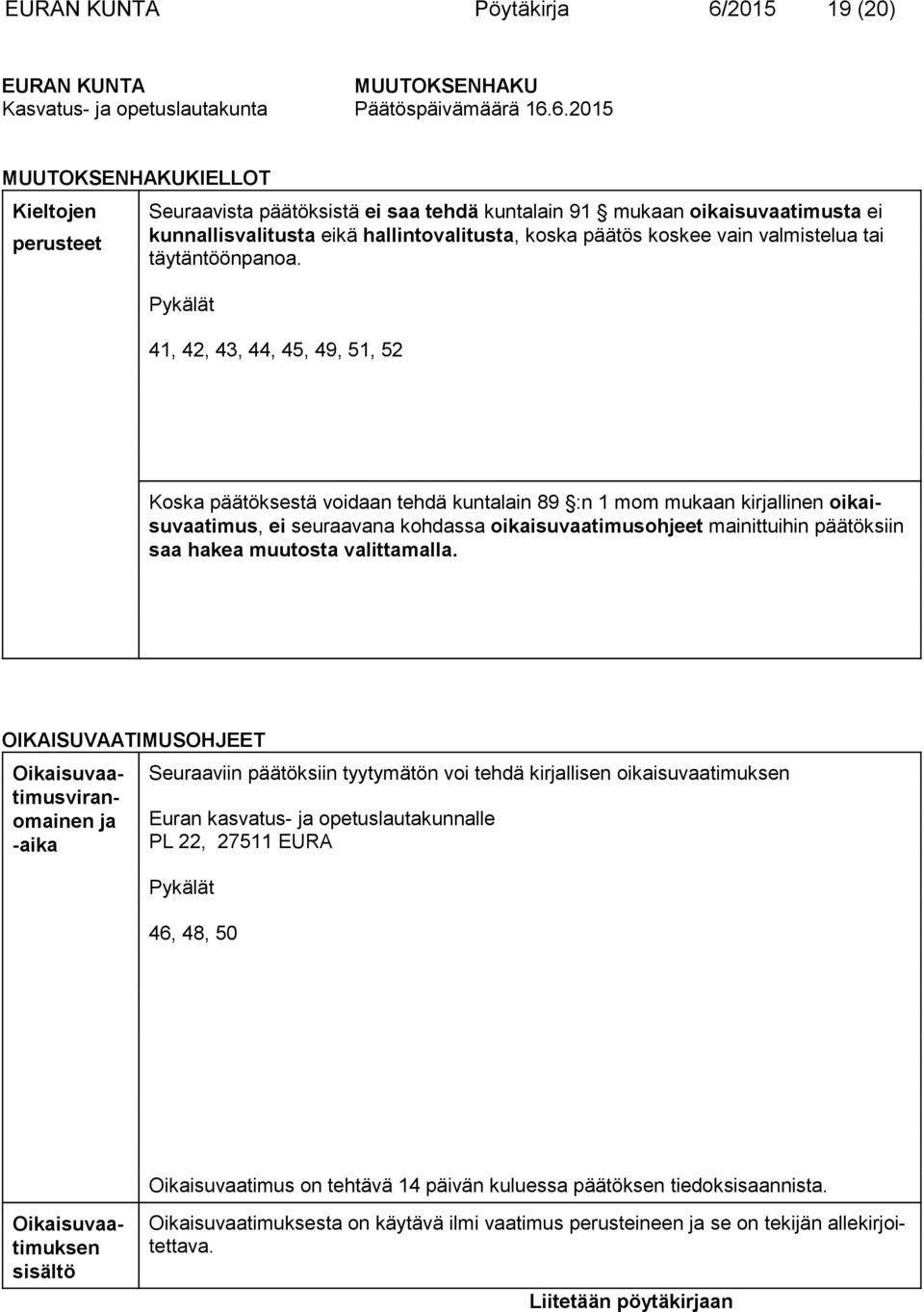 6.2015 MUUTOKSENHAKUKIELLOT Kieltojen pe rusteet Seuraavista päätöksistä ei saa tehdä kuntalain 91 mukaan oi kai suvaatimusta ei kun nallis valitusta eikä hallintovalitusta, koska päätös koskee vain