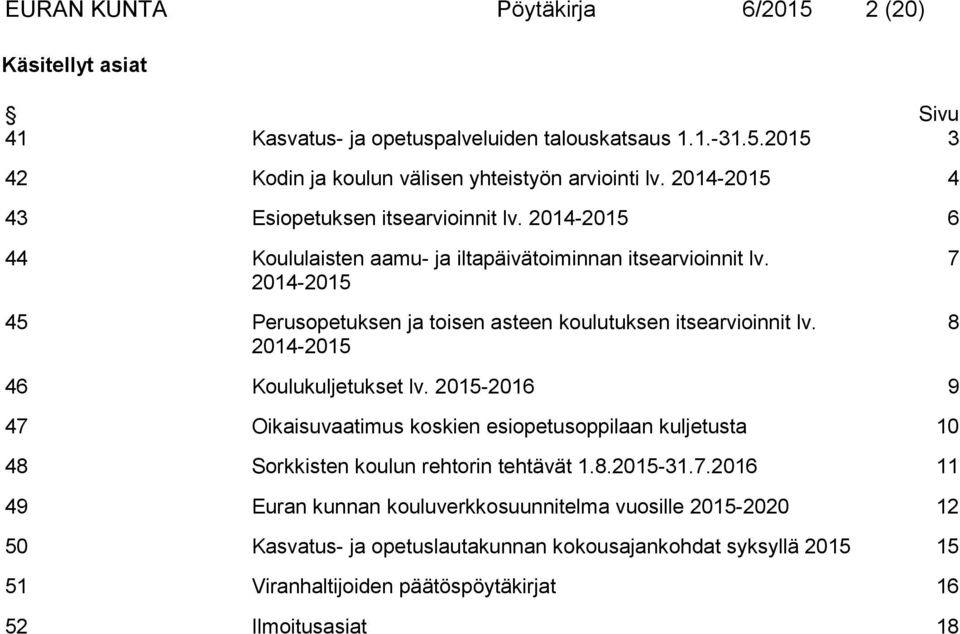 2014-2015 45 Perusopetuksen ja toisen asteen koulutuksen itsearvioinnit lv. 2014-2015 7 8 46 Koulukuljetukset lv.