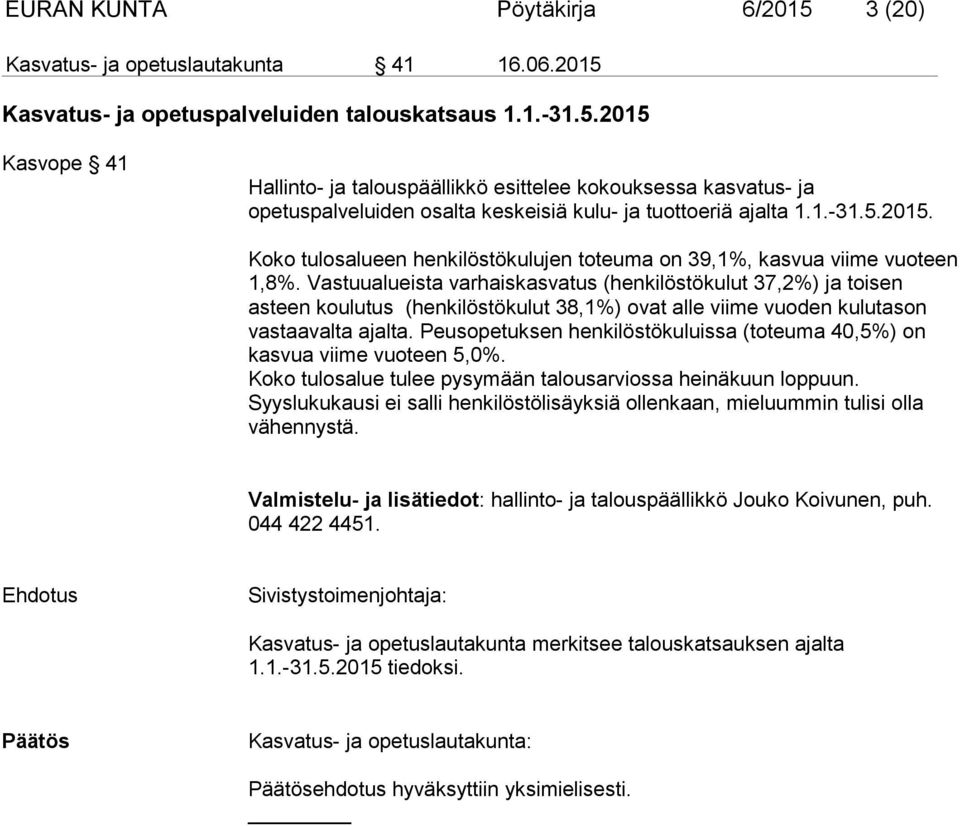 Vastuualueista varhaiskasvatus (henkilöstökulut 37,2%) ja toisen asteen koulutus (henkilöstökulut 38,1%) ovat alle viime vuoden kulutason vastaavalta ajalta.