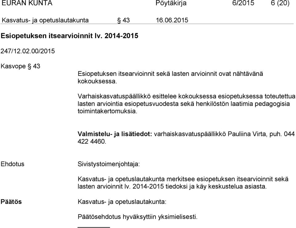 Varhaiskasvatuspäällikkö esittelee kokouksessa esiopetuksessa toteutettua lasten arviointia esiopetusvuodesta sekä henkilöstön laatimia pedagogisia