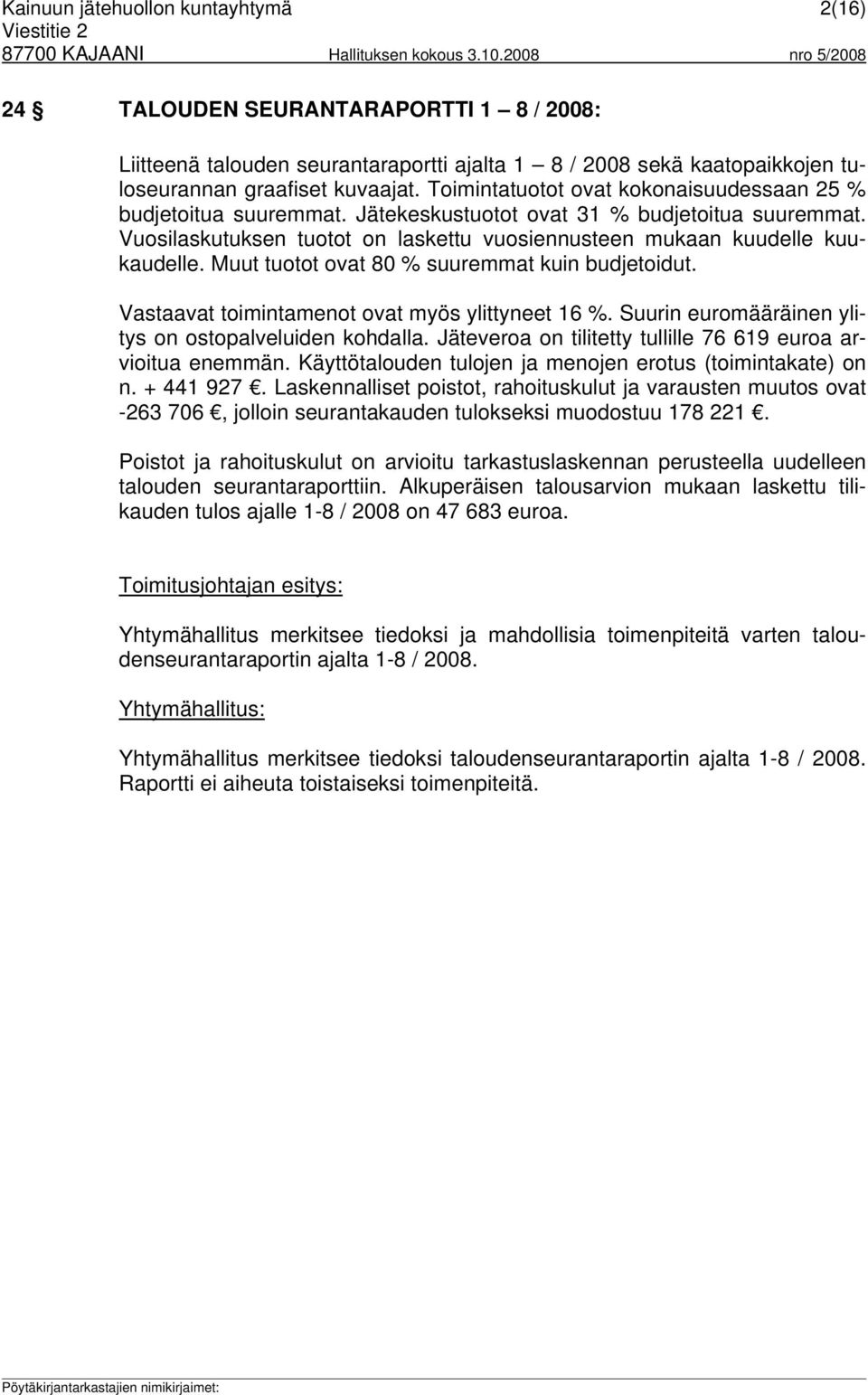 Muut tuotot ovat 80 % suuremmat kuin budjetoidut. Vastaavat toimintamenot ovat myös ylittyneet 16 %. Suurin euromääräinen ylitys on ostopalveluiden kohdalla.