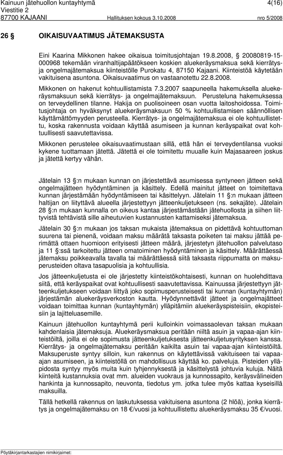 Kiinteistöä käytetään vakituisena asuntona. Oikaisuvaatimus on vastaanotettu 22.8.2008. Mikkonen on hakenut kohtuullistamista 7.3.