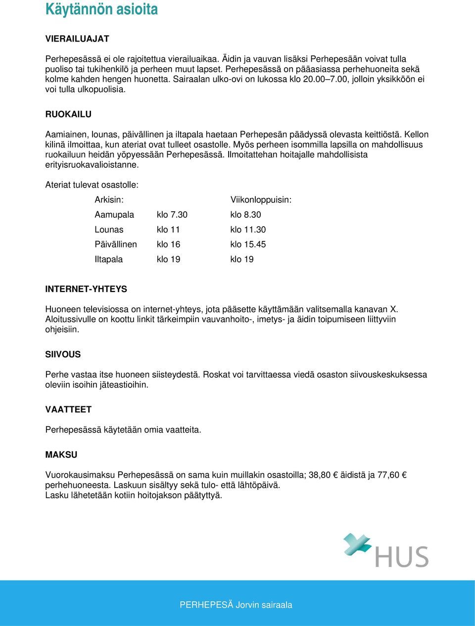 RUOKAILU Aamiainen, lounas, päivällinen ja iltapala haetaan Perhepesän päädyssä olevasta keittiöstä. Kellon kilinä ilmoittaa, kun ateriat ovat tulleet osastolle.