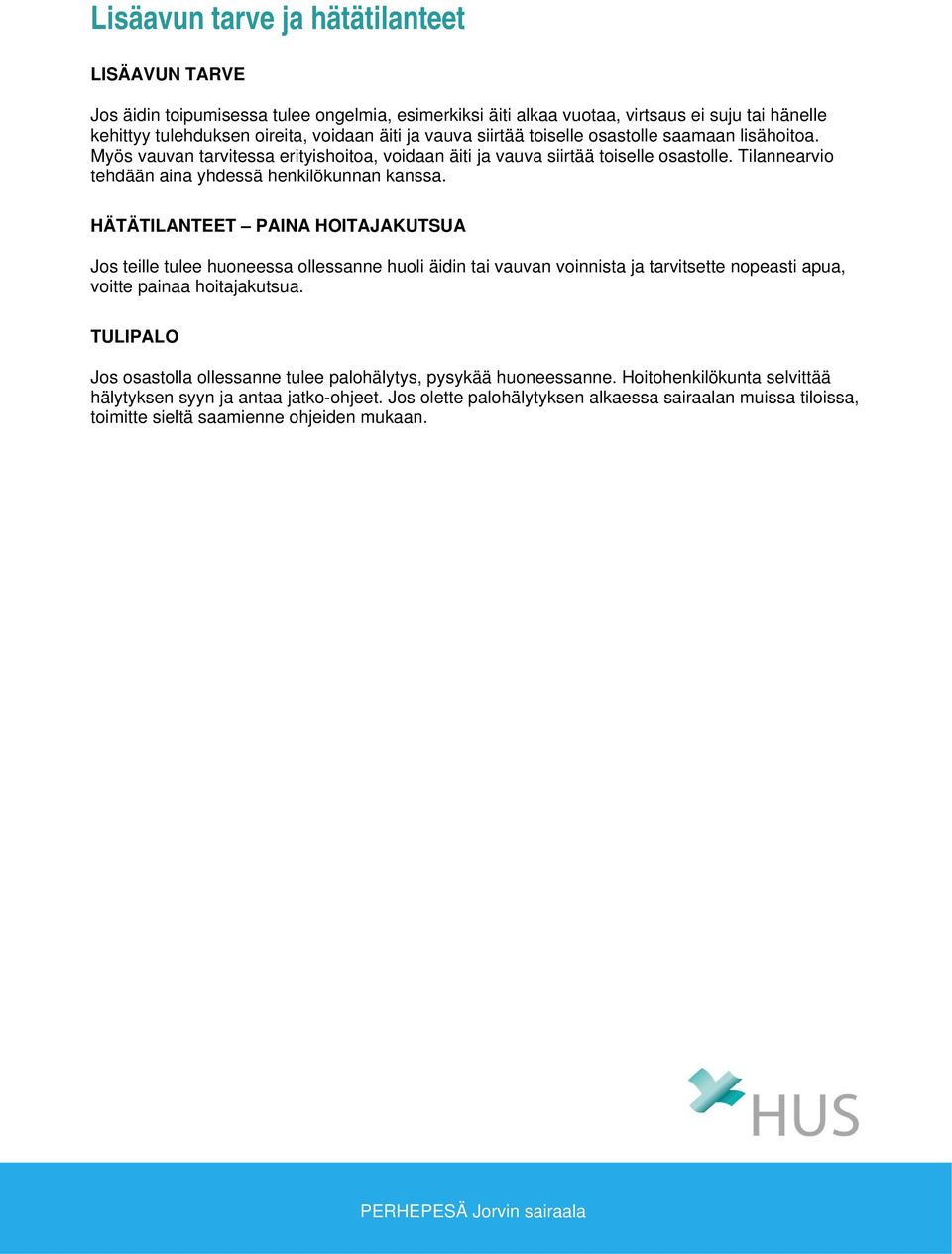 HÄTÄTILANTEET PAINA HOITAJAKUTSUA Jos teille tulee huoneessa ollessanne huoli äidin tai vauvan voinnista ja tarvitsette nopeasti apua, voitte painaa hoitajakutsua.