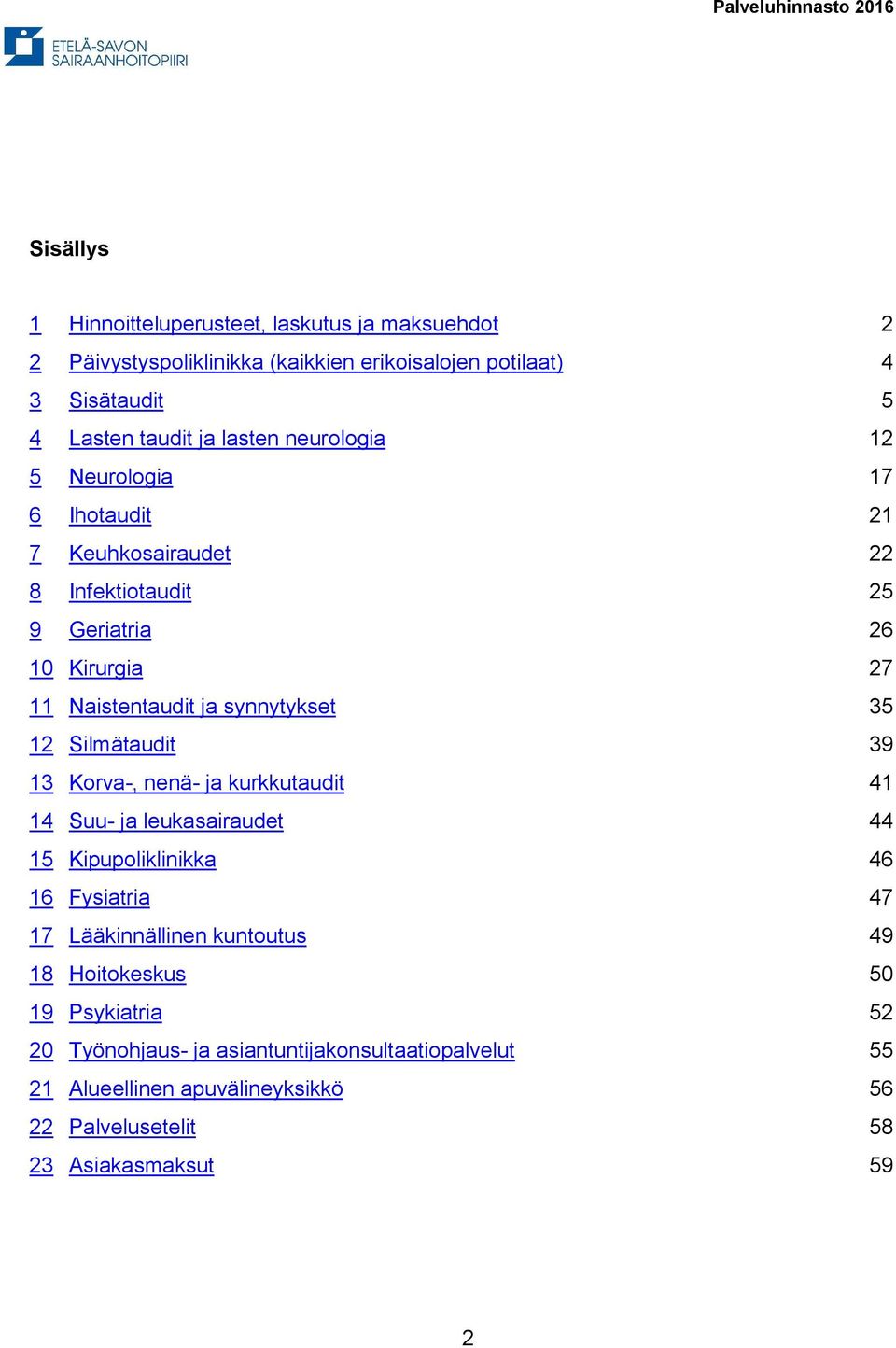 12 Silmätaudit 39 13 Korva-, nenä- ja kurkkutaudit 41 14 Suu- ja leukasairaudet 44 15 Kipupoliklinikka 46 16 Fysiatria 47 17 Lääkinnällinen kuntoutus 49 18