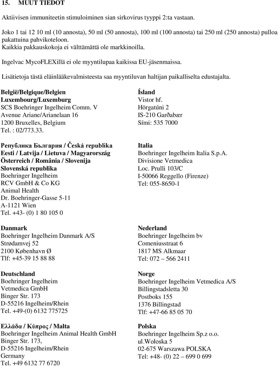 Ingelvac MycoFLEXillä ei ole myyntilupaa kaikissa EU-jäsenmaissa. Lisätietoja tästä eläinlääkevalmisteesta saa myyntiluvan haltijan paikalliselta edustajalta.