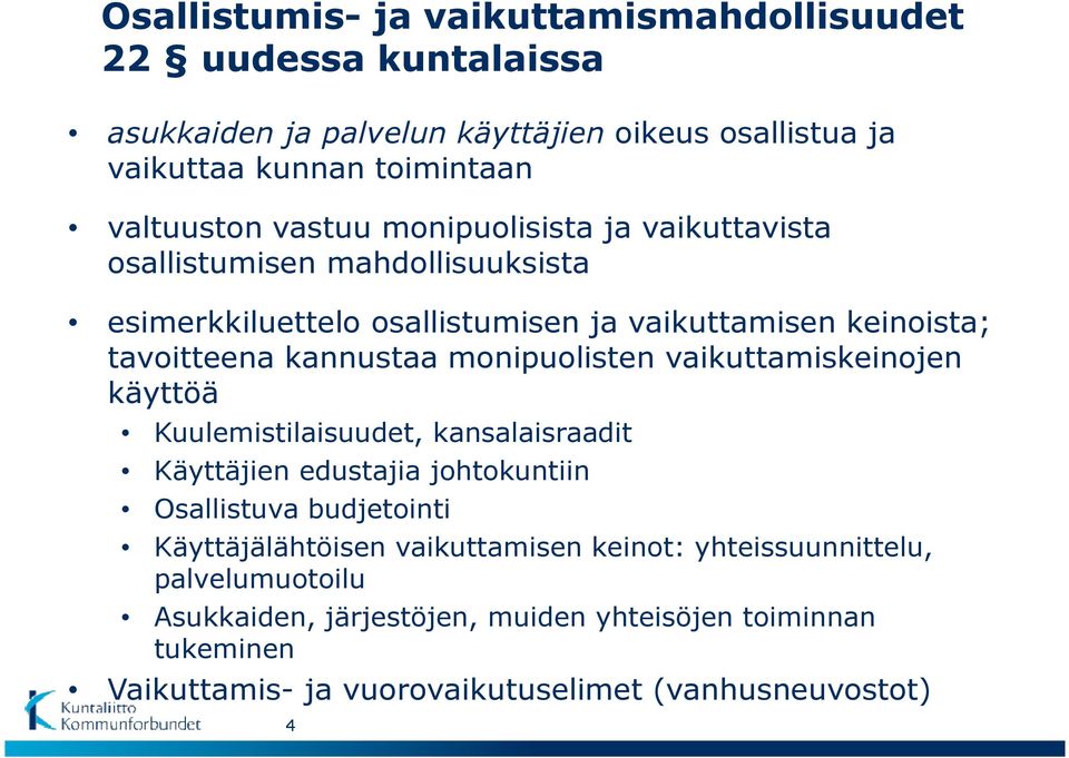 monipuolisten vaikuttamiskeinojen käyttöä Kuulemistilaisuudet, kansalaisraadit Käyttäjien edustajia johtokuntiin Osallistuva budjetointi Käyttäjälähtöisen