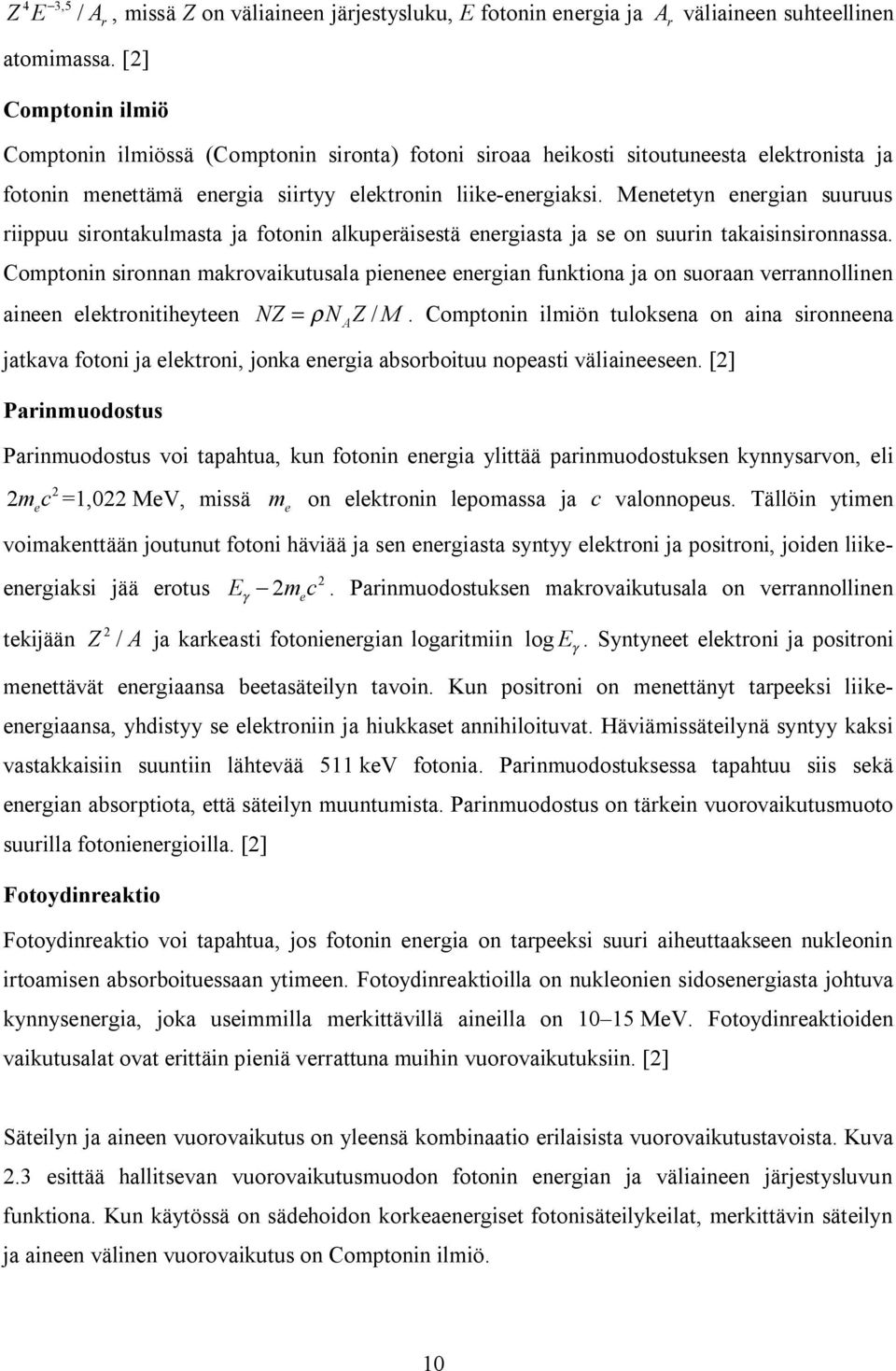 fotonin menettämä energia siirtyy elektronin liike energiaksi. Menetetyn energian suuruus riippuu sirontakulmasta ja fotonin alkuperäisestä energiasta ja se on suurin takaisinsironnassa.