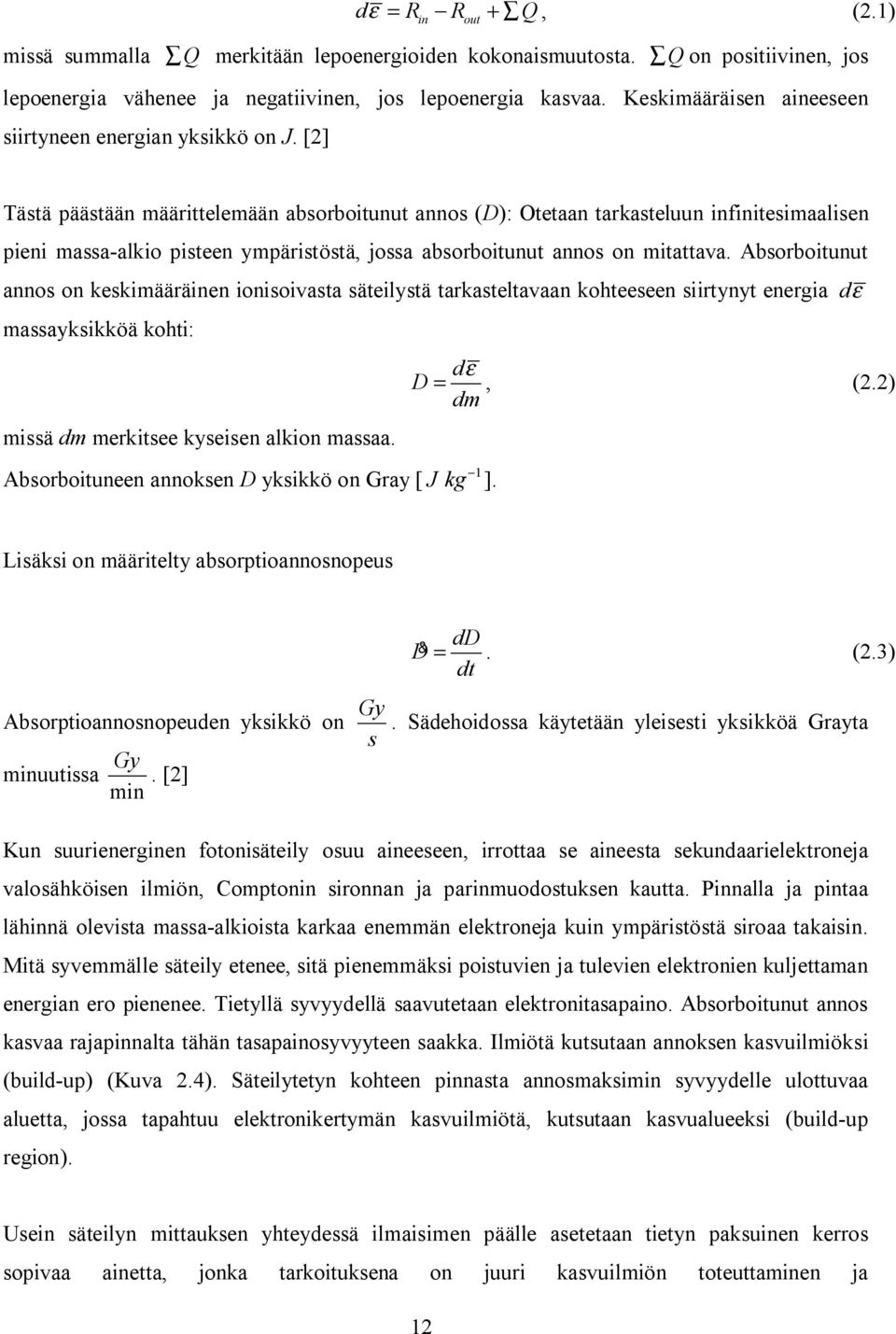 [2] Tästä päästään määrittelemään absorboitunut annos (D): Otetaan tarkasteluun infinitesimaalisen pieni massa alkio pisteen ympäristöstä, jossa absorboitunut annos on mitattava.