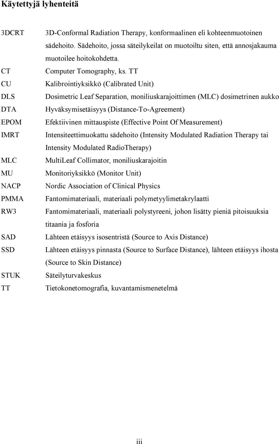 TT Kalibrointiyksikkö (Calibrated Unit) Dosimetric Leaf Separation, moniliuskarajoittimen (MLC) dosimetrinen aukko Hyväksymisetäisyys (Distance To Agreement) Efektiivinen mittauspiste (Effective