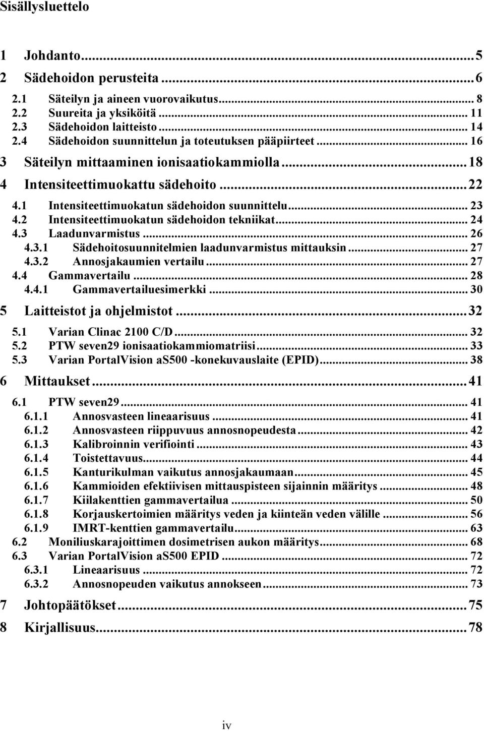 .. 23 4.2 Intensiteettimuokatun sädehoidon tekniikat... 24 4.3 Laadunvarmistus... 26 4.3.1 Sädehoitosuunnitelmien laadunvarmistus mittauksin... 27 4.3.2 Annosjakaumien vertailu... 27 4.4 Gammavertailu.