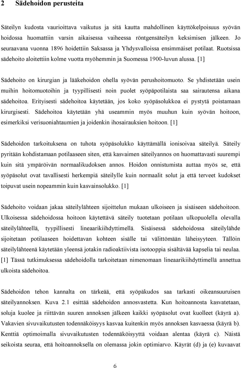 [1] Sädehoito on kirurgian ja lääkehoidon ohella syövän perushoitomuoto. Se yhdistetään usein muihin hoitomuotoihin ja tyypillisesti noin puolet syöpäpotilaista saa sairautensa aikana sädehoitoa.