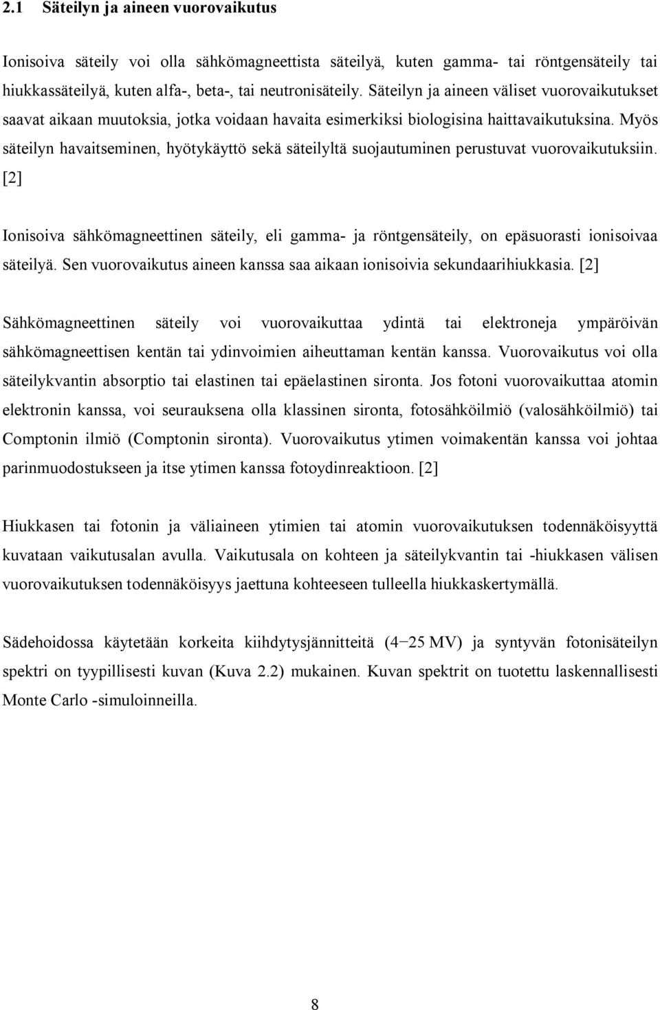 Myös säteilyn havaitseminen, hyötykäyttö sekä säteilyltä suojautuminen perustuvat vuorovaikutuksiin.