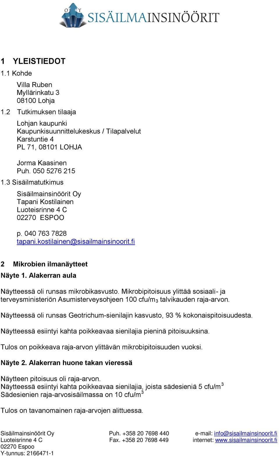 Alakerran aula Näytteessä oli runsas mikrobikasvusto. Mikrobipitoisuus ylittää sosiaali- ja terveysministeriön Asumisterveysohjeen 100 cfu/m 3 talvikauden raja-arvon.