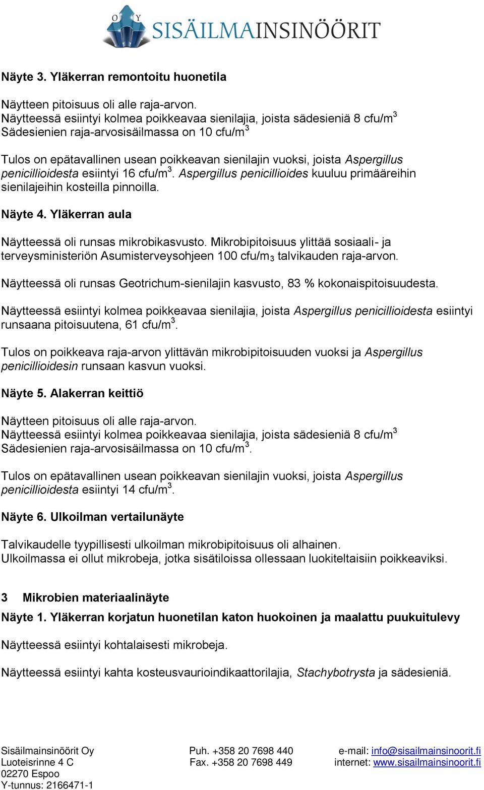 Aspergillus penicillioidesta esiintyi 16 cfu/m 3. Aspergillus penicillioides kuuluu primääreihin sienilajeihin kosteilla pinnoilla. Näyte 4. Yläkerran aula Näytteessä oli runsas mikrobikasvusto.