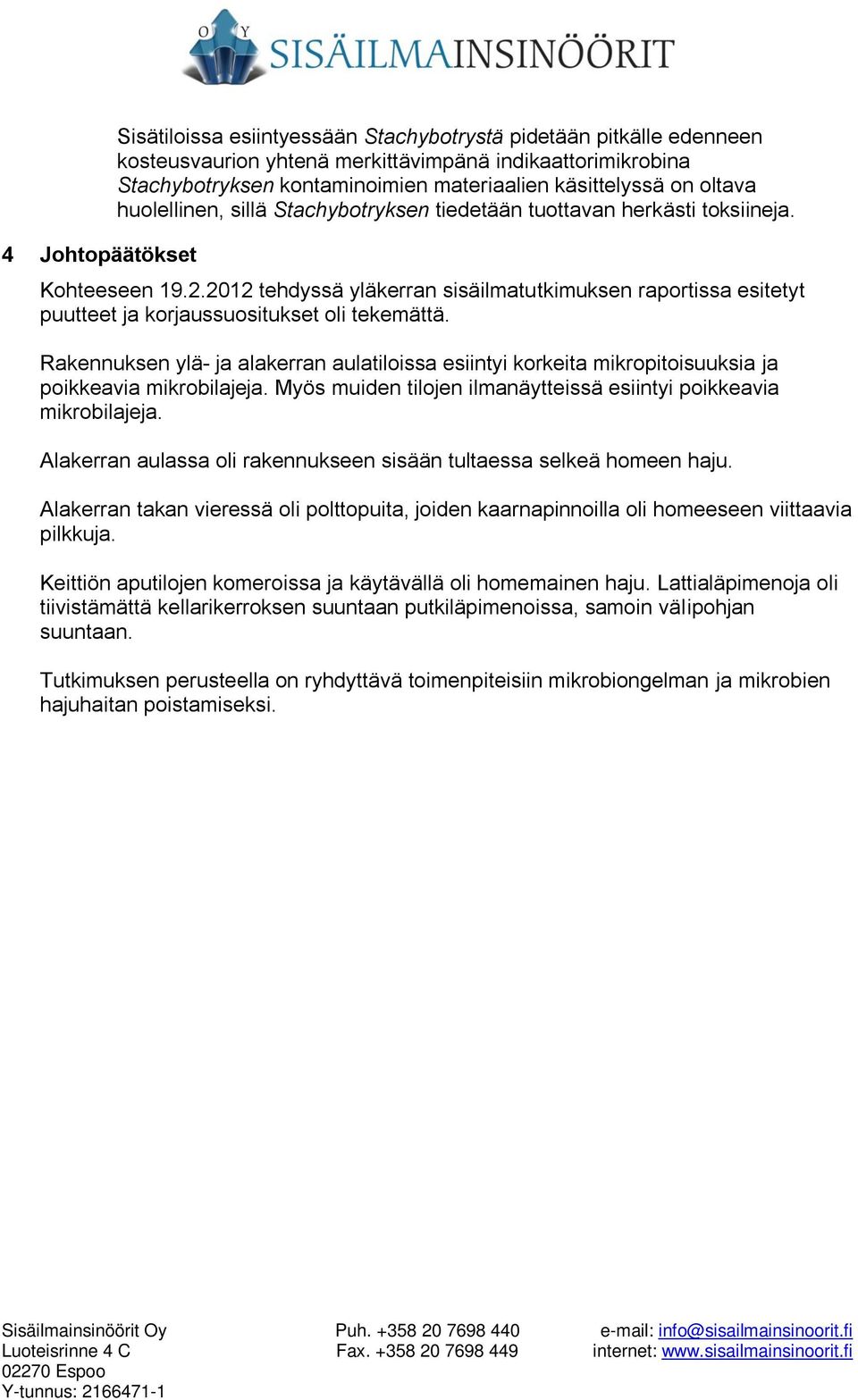 2012 tehdyssä yläkerran sisäilmatutkimuksen raportissa esitetyt puutteet ja korjaussuositukset oli tekemättä.