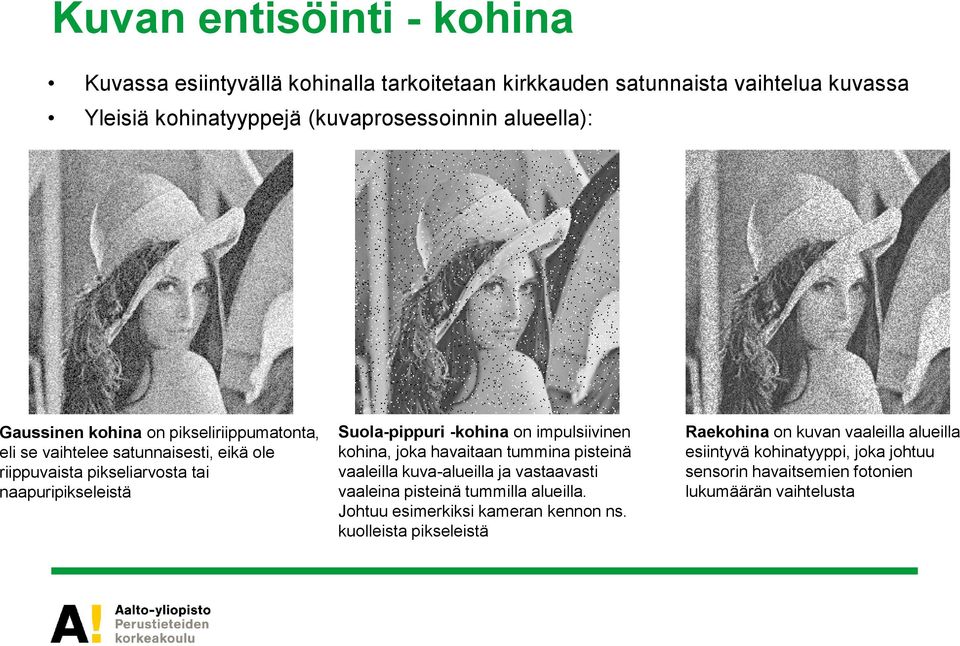 -kohina on impulsiivinen kohina joka havaitaan tummina pisteinä vaaleilla kuva-alueilla ja vastaavasti vaaleina pisteinä tummilla alueilla.