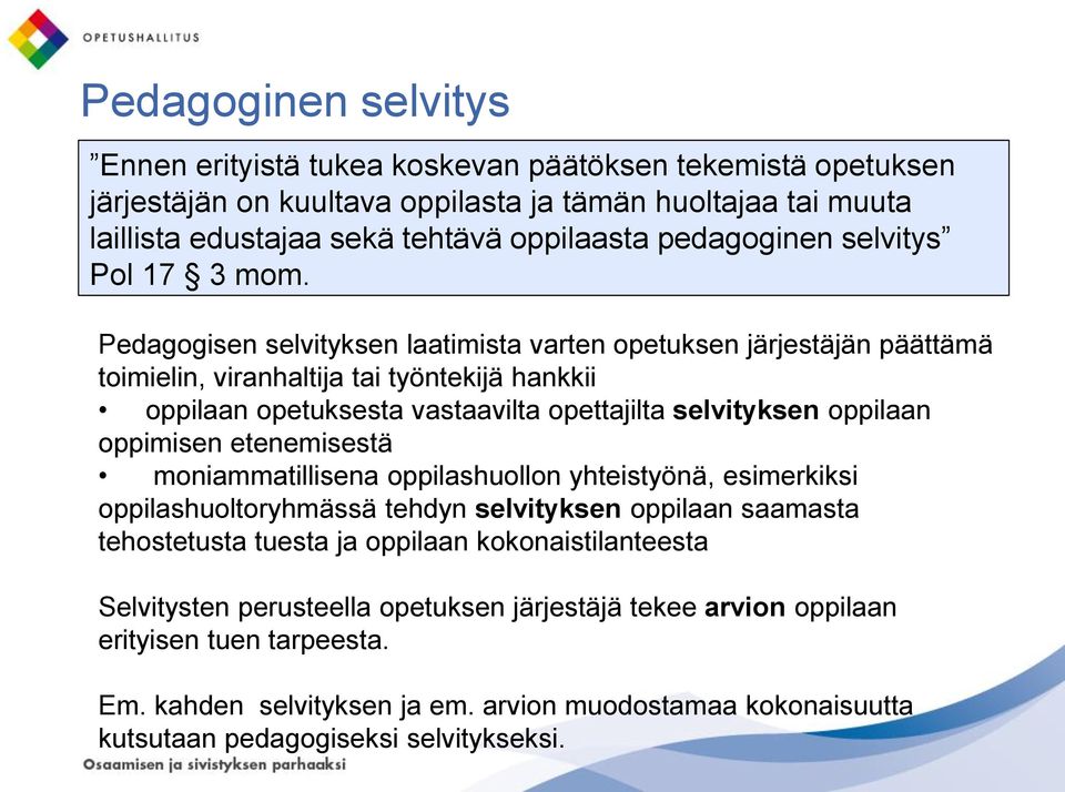 Pedagogisen selvityksen laatimista varten opetuksen järjestäjän päättämä toimielin, viranhaltija tai työntekijä hankkii oppilaan opetuksesta vastaavilta opettajilta selvityksen oppilaan oppimisen